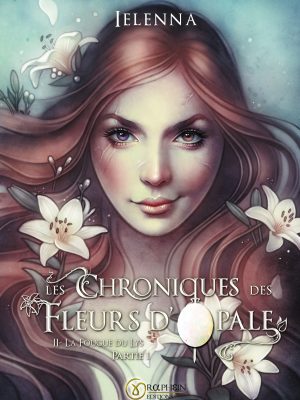 Les Chroniques des Fleurs d’Opale : La Fougue du Lys (T2 Partie 1) d'Ielenna
